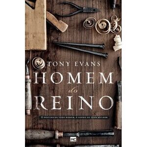 Homem do Reino: O destino de todo homem, o sonho de toda mulher -- Tony Evans